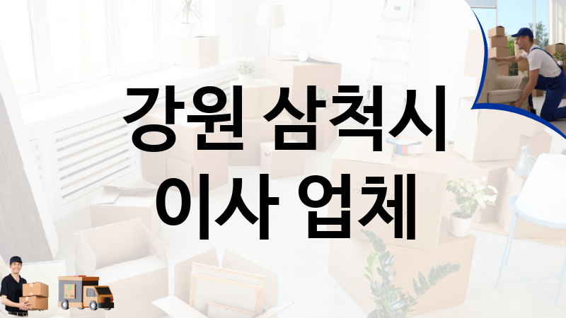 강원 삼척시 이사 업체 추천 TOP 2, 이사짐, 포장이사, 이삿짐센터
