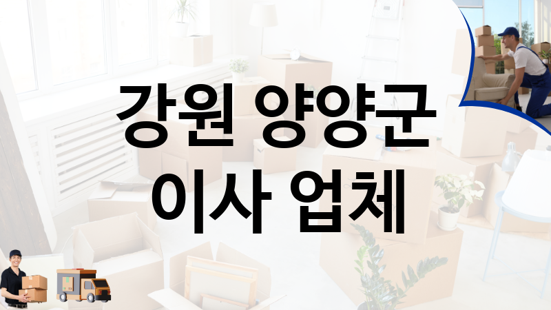 강원 양양군 이사 업체 추천 TOP 1, 이사짐, 포장이사, 이삿짐센터