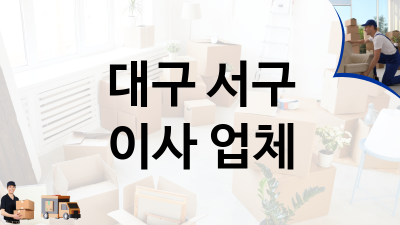 대구 서구 이사 업체 추천 TOP 3, 이사짐, 포장이사, 이삿짐센터