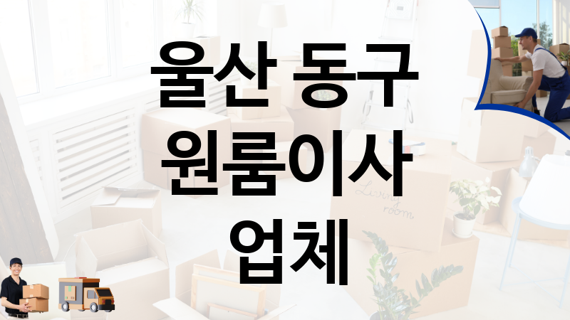 울산 동구 원룸이사 업체 추천 6, 이사짐, 포장이사, 이삿짐센터