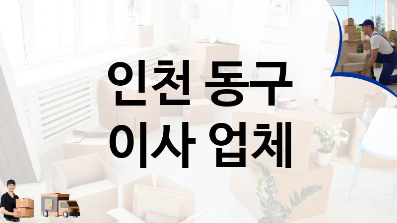 인천 동구 이사 업체 추천 4, 이사짐, 포장이사, 이삿짐센터