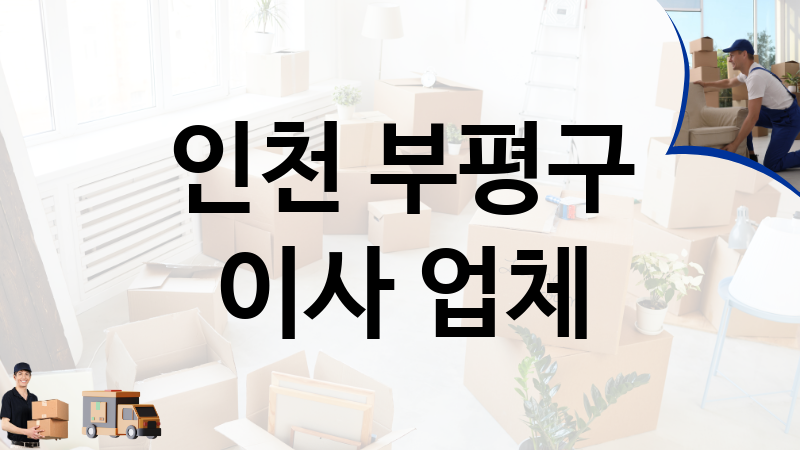 인천 부평구 이사 업체 추천 5, 이사짐, 포장이사, 이삿짐센터