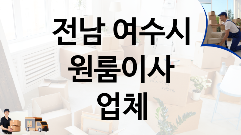 전남 여수시 원룸이사 업체 추천 3, 이사짐, 포장이사, 이삿짐센터