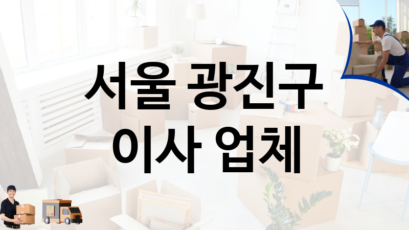 서울 광진구 이사 업체 추천 4, 이사짐, 포장이사, 이삿짐센터