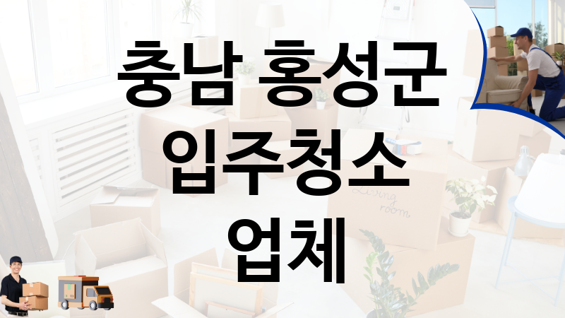 충남 홍성군 입주청소 업체 추천 TOP 5, 이사짐, 포장이사, 이삿짐센터