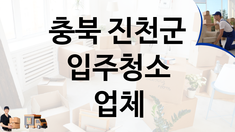 충북 진천군 입주청소 업체 추천 5, 이사짐, 포장이사, 이삿짐센터