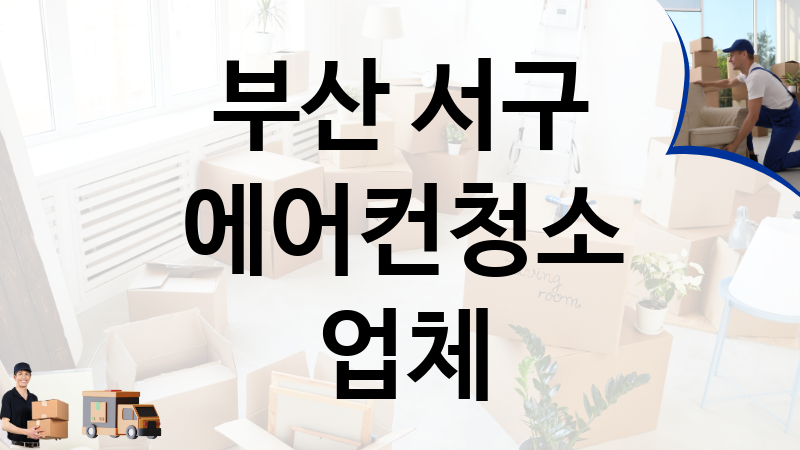 부산 서구 에어컨청소 업체 추천 TOP 2, 이사짐, 포장이사, 이삿짐센터