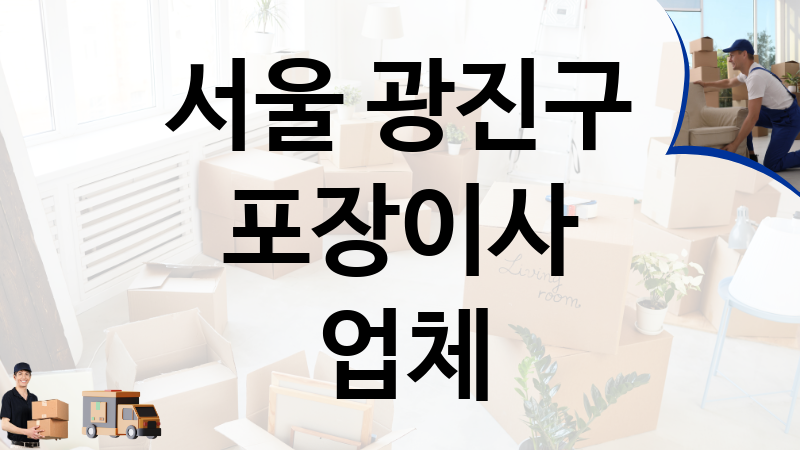 서울 광진구 포장이사 업체 추천 TOP 5, 이사짐, 포장이사, 이삿짐센터