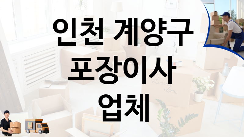 인천 계양구 포장이사 업체 추천 TOP 5, 이사짐, 포장이사, 이삿짐센터