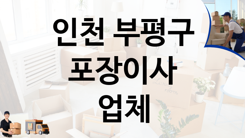 인천 부평구 포장이사 업체 추천 TOP 5, 이사짐, 포장이사, 이삿짐센터