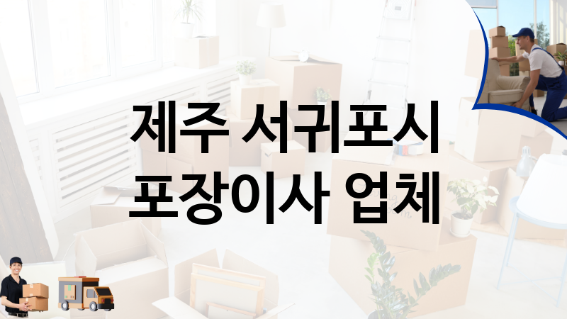 제주 서귀포시 포장이사 업체 추천 5, 이사짐, 포장이사, 이삿짐센터