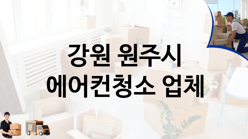 강원 원주시 에어컨청소 업체 추천 1, 이사짐, 포장이사, 이삿짐센터